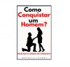 COMO CONQUISTAR UM HOMEM?: Revelados o Código da Conquista eBook Kindle