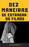 Dez Maneiras de Estragar os Filhos eBook Kindle