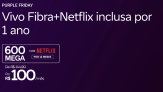 Vivo Fibra 600 Mega + Netflix Padrão Sem Anúncios por 12 Meses