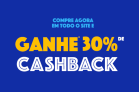 Compre agora em todo o site e ganhe* 30% de cashback